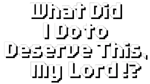 what-did-i-do-to-deserve-this-my-lord